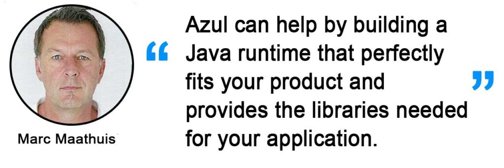 embedded Java quote - Azul can help by building a Java runtime that perfectly fits your product and provides the libraries needed for your application.